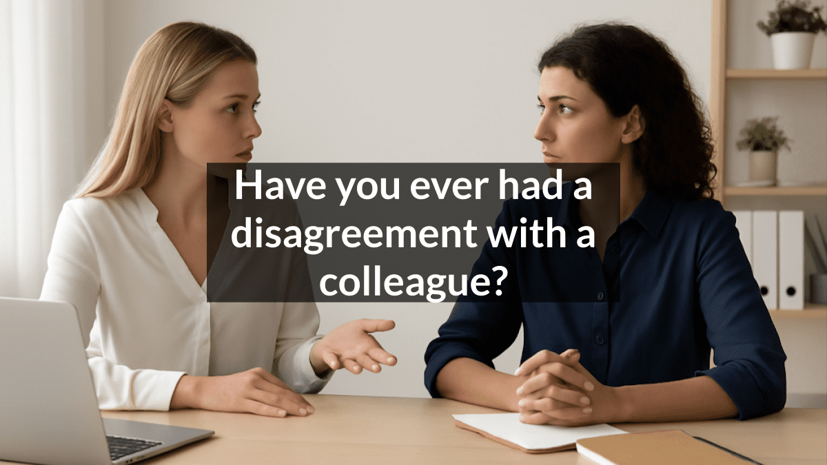 Have you ever had a disagreement with a colleague? How did you handle ...